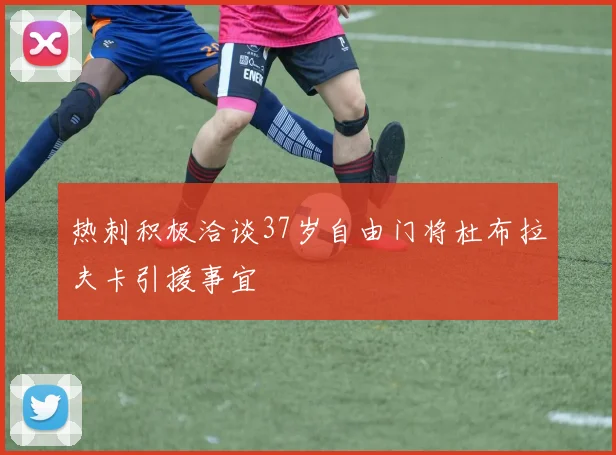 热刺积极洽谈37岁自由门将杜布拉夫卡引援事宜
